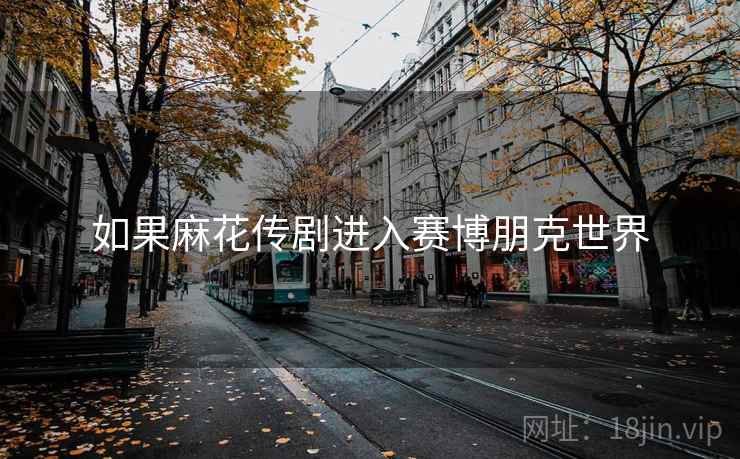 如果麻花传剧进入赛博朋克世界