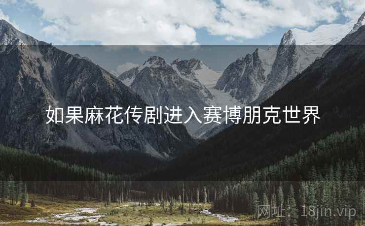 如果麻花传剧进入赛博朋克世界