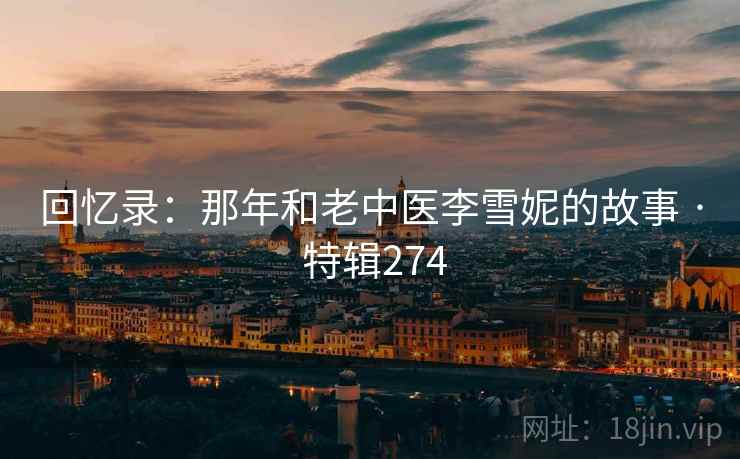 回忆录：那年和老中医李雪妮的故事 · 特辑274