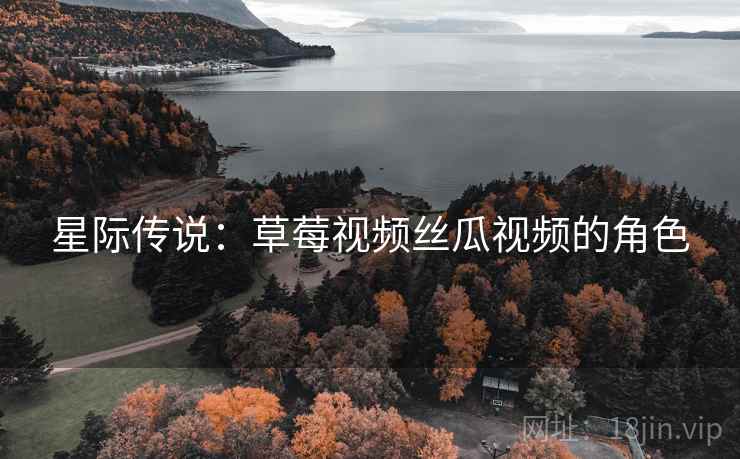 星际传说：草莓视频丝瓜视频的角色