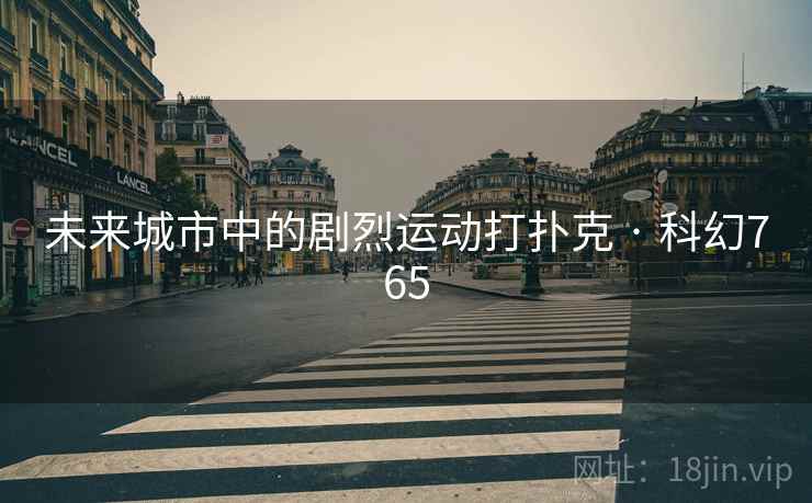 未来城市中的剧烈运动打扑克 · 科幻765