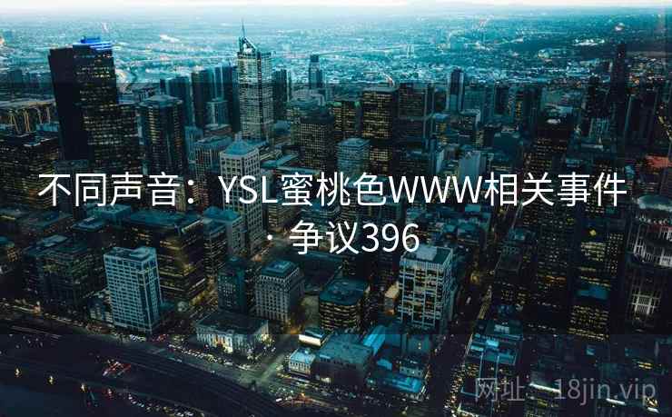 不同声音：YSL蜜桃色WWW相关事件 · 争议396