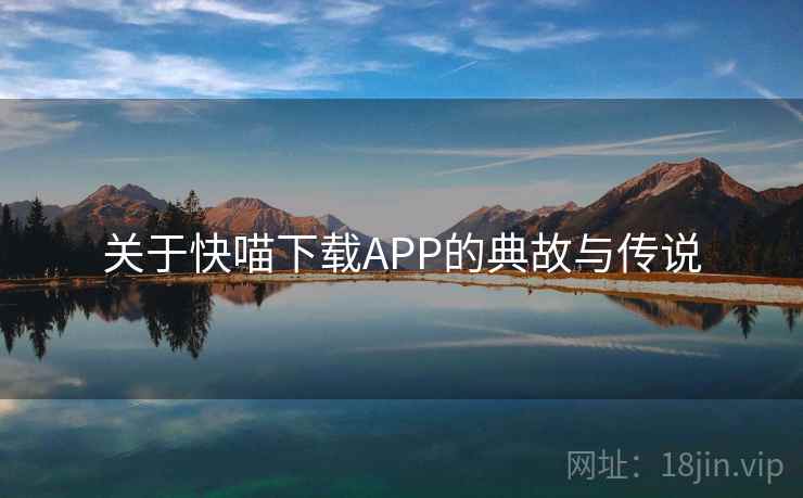 关于快喵下载APP的典故与传说