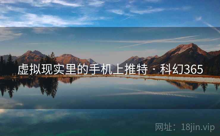 虚拟现实里的手机上推特 · 科幻365